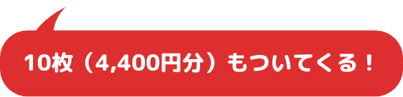 10枚(4,400円分)もついてくる！